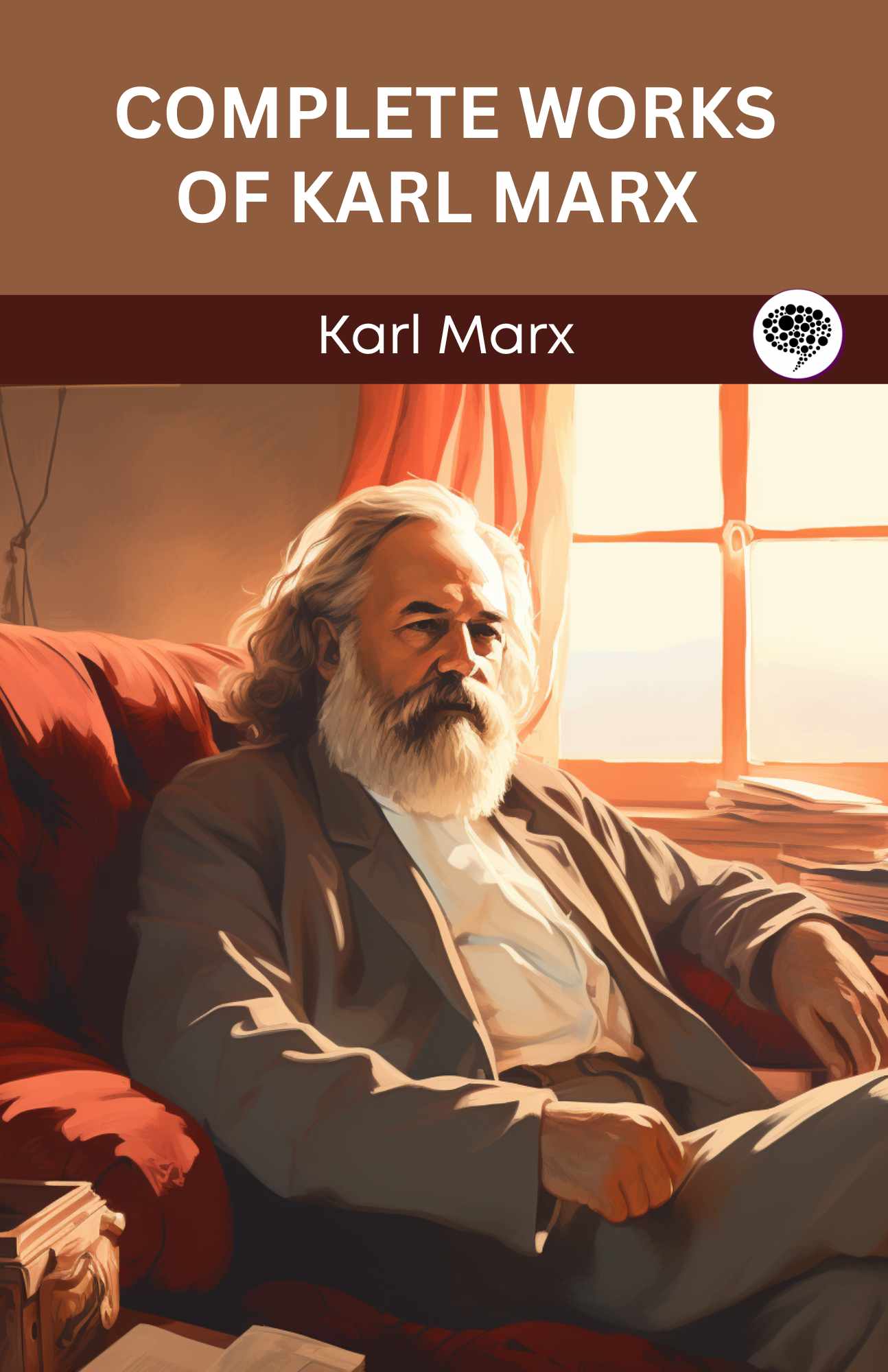 Complete Works of Karl Marx: Includes the Communist Manifesto, Grundrisse, the Poverty of Philosophy, and More