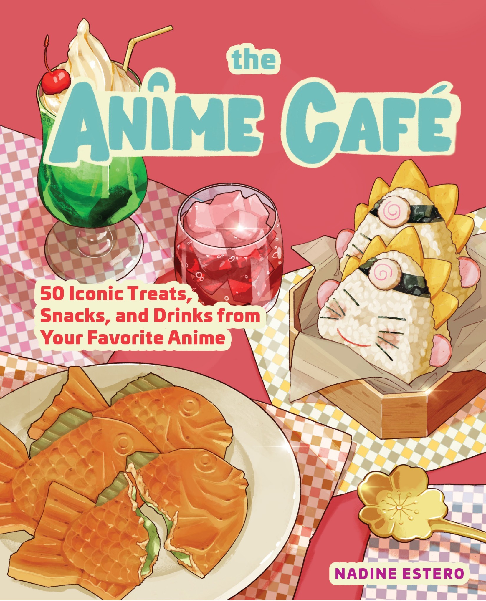 The Anime Cafe: 50 Iconic Treats, Snacks, and Drinks From Your Favorite Anime