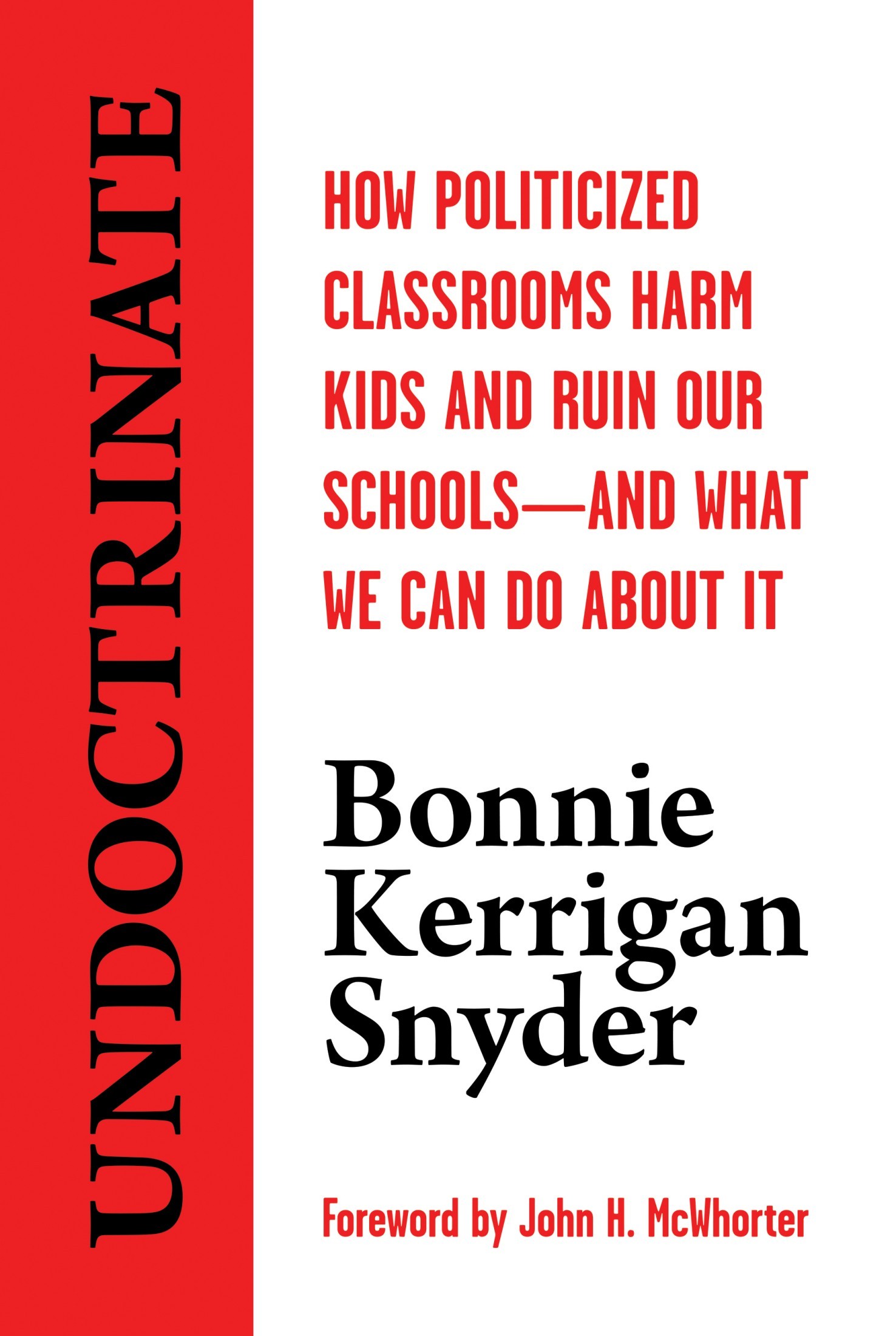 Undoctrinate: : How Politicized Classrooms Harm Kids and Ruin Our Schools―and What We Can Do About It