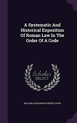 A Systematic and Historical Exposition of Roman Law in the Order of a Code