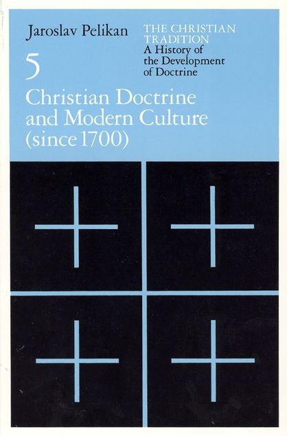 The Christian Tradition: A History of the Development of Doctrine, Volume 5: Christian Doctrine and Modern Culture (Since 1700)