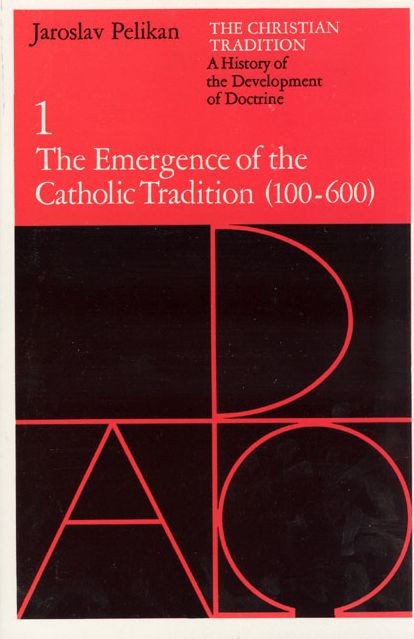 The Christian Tradition: A History of the Development of Doctrine, Volume 1: The Emergence of the Catholic Tradition (100-600)