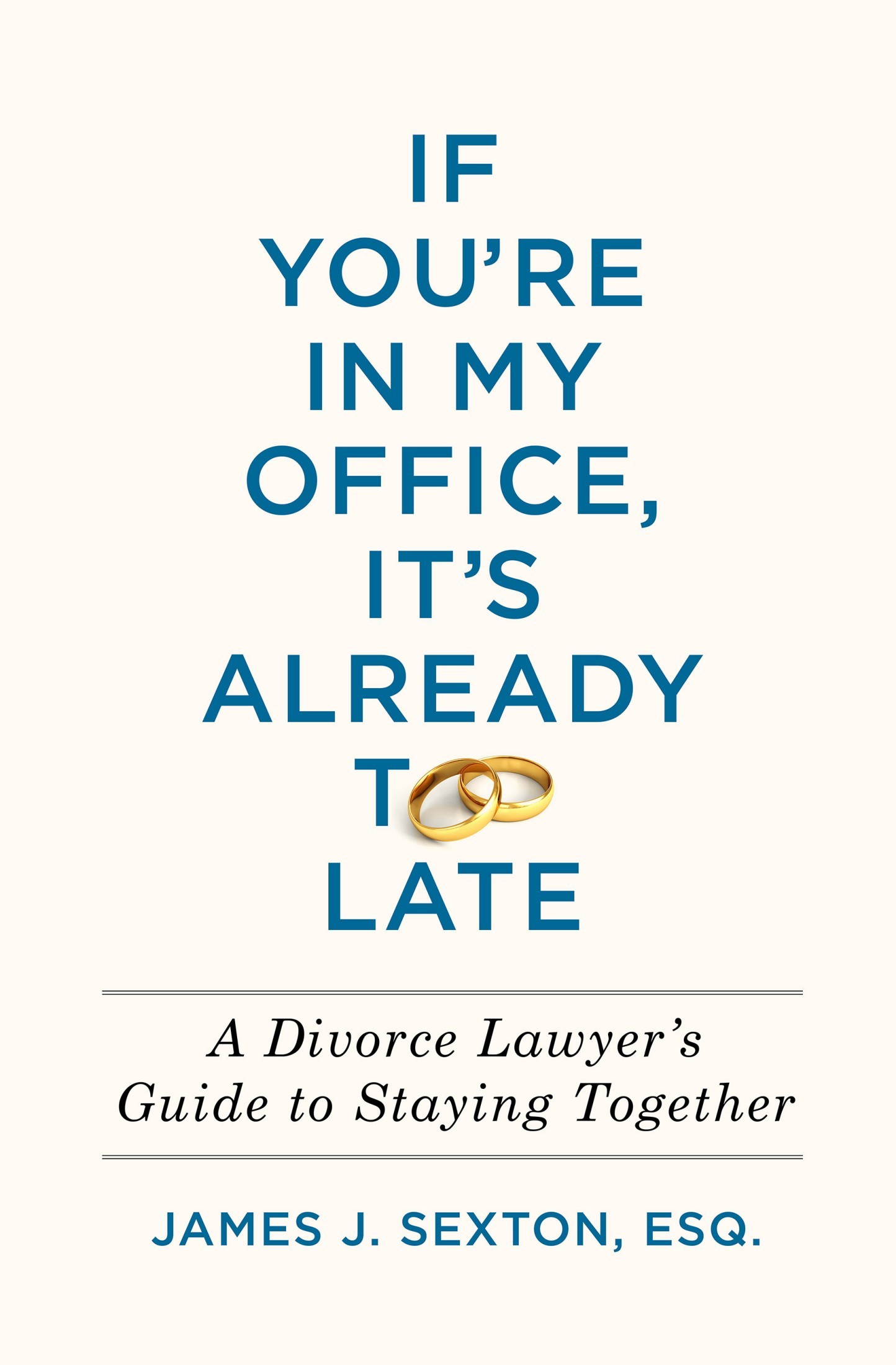 If You're in My Office, It's Already Too Late: A Divorce Lawyer's Guide to Staying Together