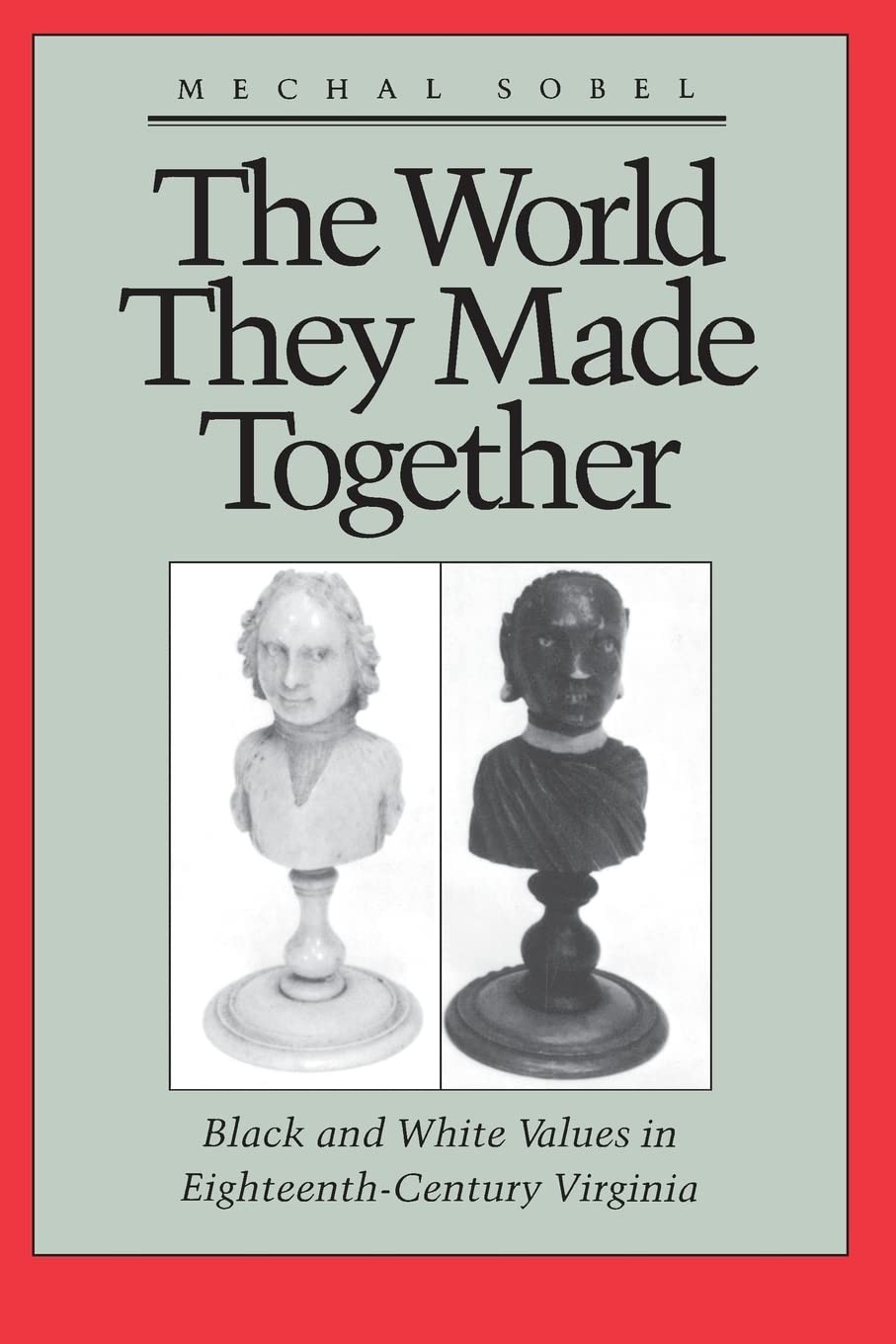 The World They Made Together: Black and White Values in Eighteenth-Century Virginia