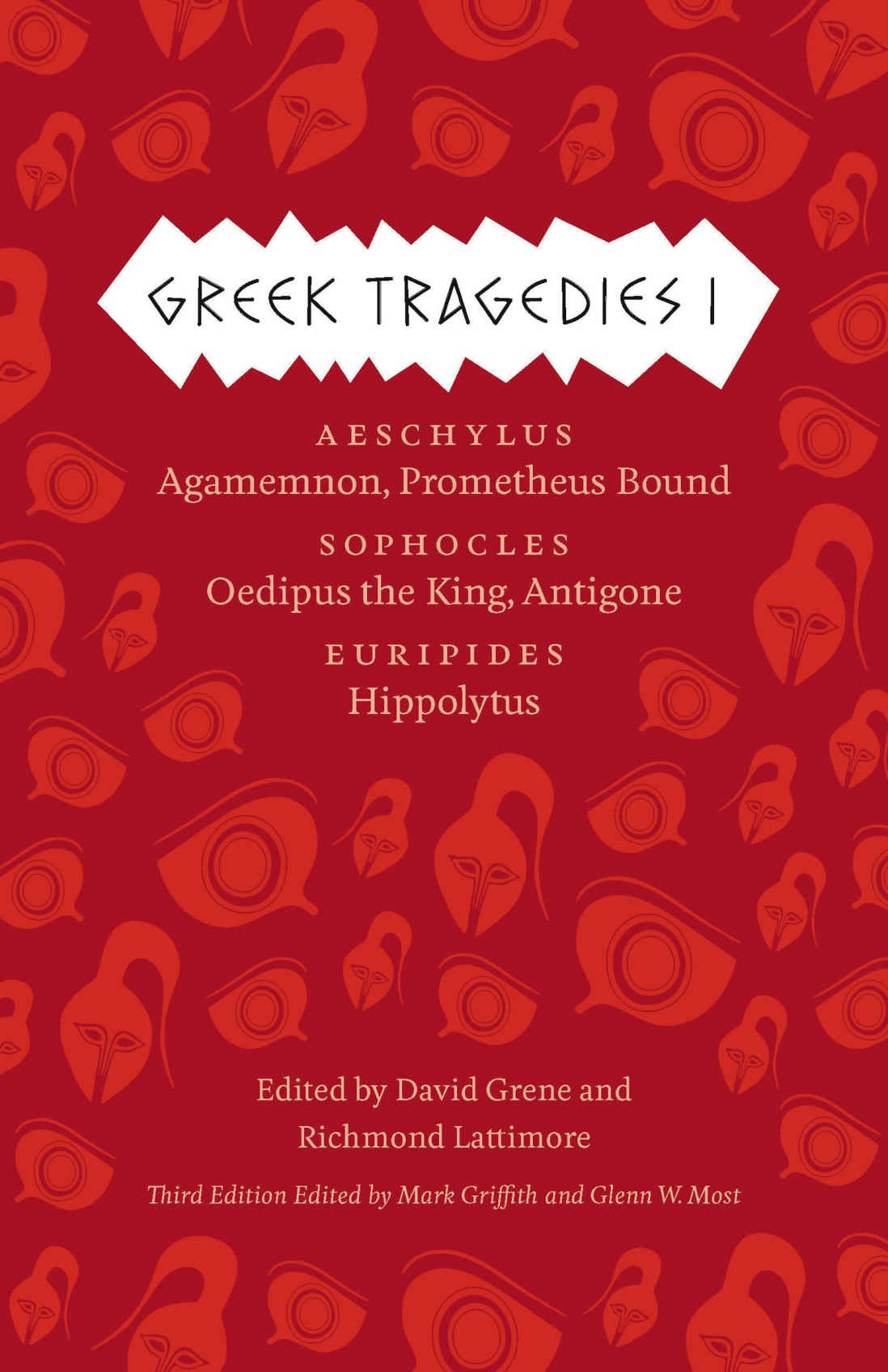 The Complete Greek Tragedies:  Aeschylus: Agamemnon, Prometheus Bound; Sophocles: Oedipus the King, Antigone; Euripides: Hippolytus